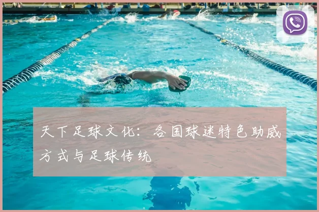 天下足球文化：各国球迷特色助威方式与足球传统