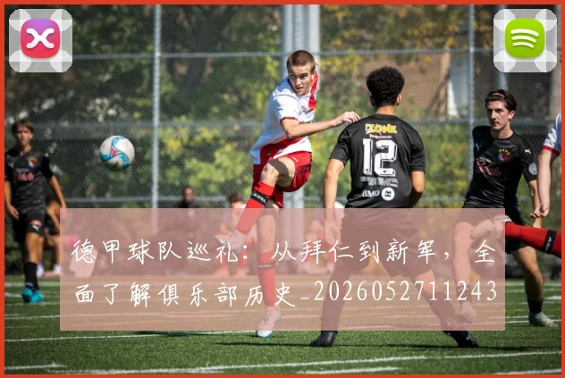 德甲球队巡礼：从拜仁到新军，全面了解俱乐部历史_20260527112437